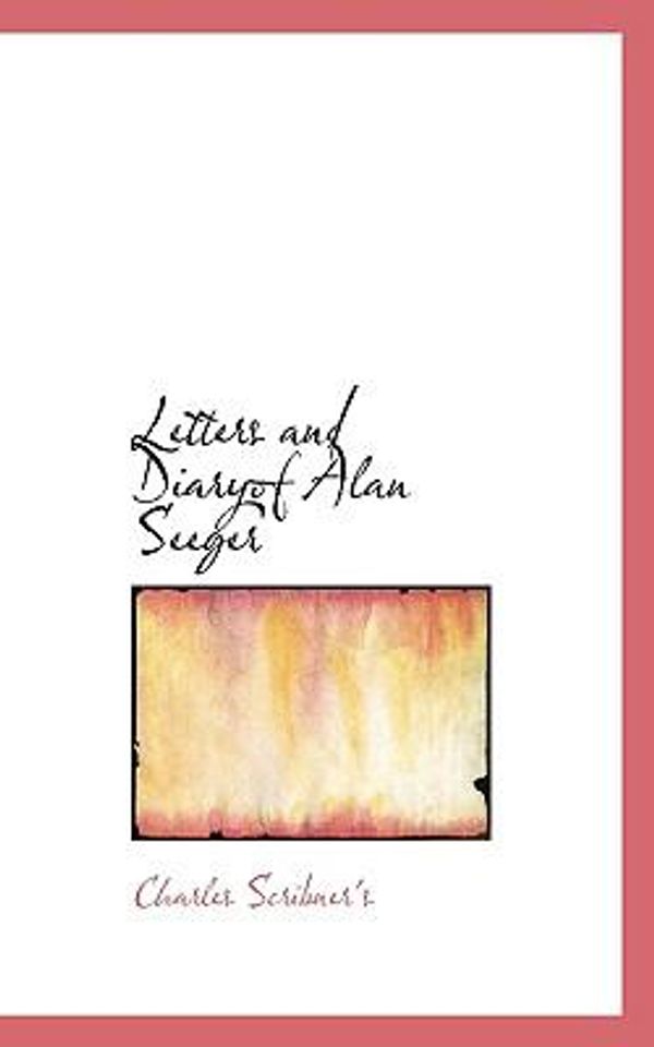 Cover Art for 9781110866519, Letters and Diaryof Alan Seeger by Charles Scribner's