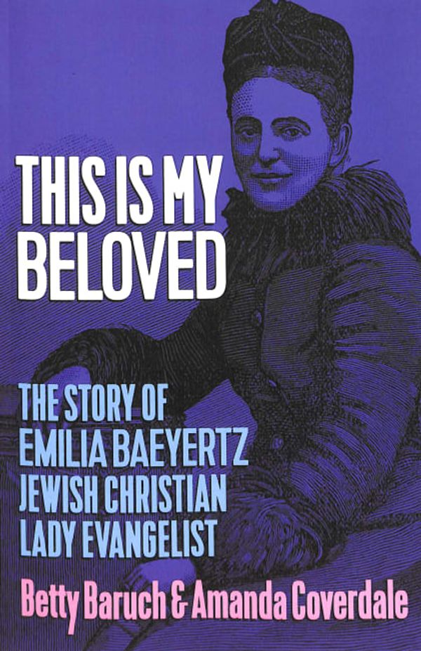 Cover Art for 9780994572400, This Is My Beloved: The story of Emilia Baeyertz, Jewish Christian Lady Evangelist by Betty Baruch