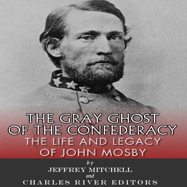 Cover Art for B011WAZ6CS, The Gray Ghost of the Confederacy: The Life and Legacy of John Mosby (Unabridged) by Unknown