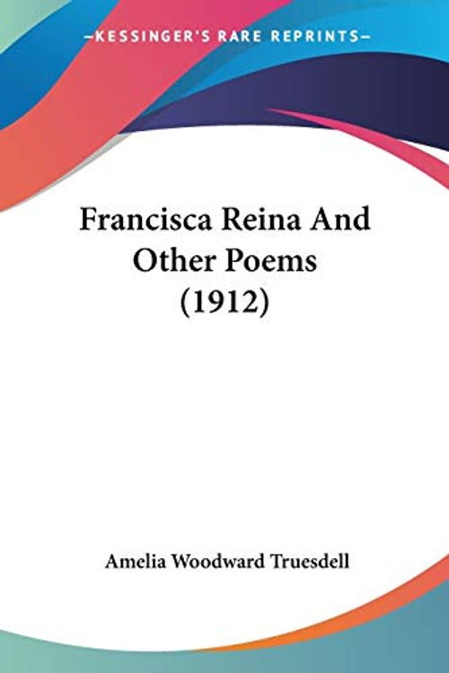 Cover Art for 9780548583692, Francisca Reina and Other Poems (1912) by Amelia Woodward Truesdell