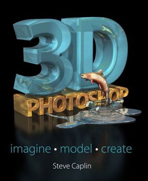 Cover Art for 9780133572612, 3D Photoshop: Imagine. Model. Create. by Steve Caplin