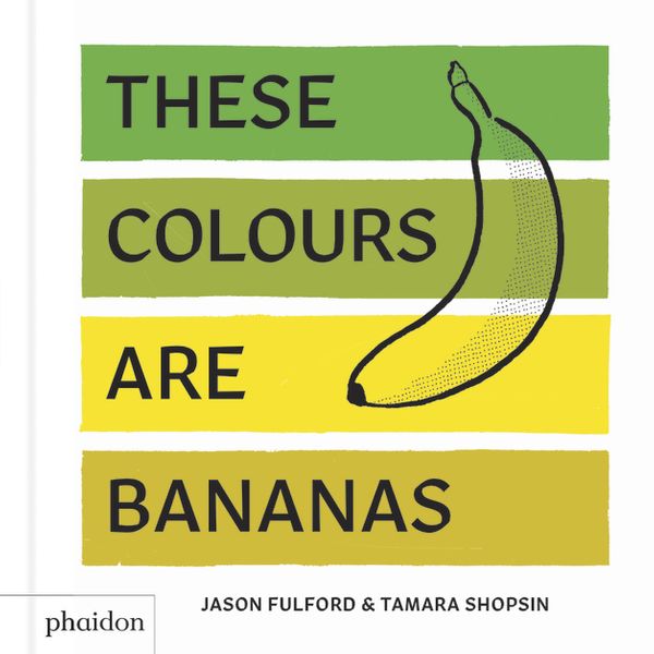 Cover Art for 9780714876337, These Colours Are Bananas by Tamara Shopsin Jason Fulford