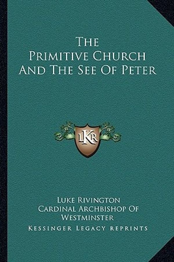Cover Art for 9781163637227, The Primitive Church and the See of Peter by Luke Rivington