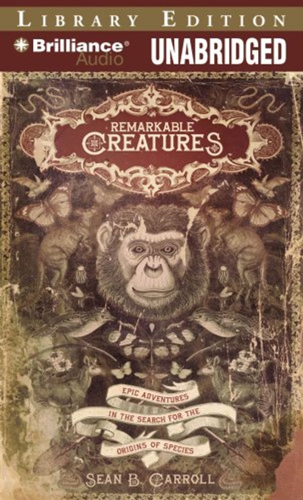 Cover Art for 9781423378075, Remarkable Creatures: Epic Adventures in the Search for the Origins of Species by Sean B. Carroll