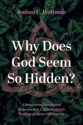 Cover Art for 9781666760866, Why Does God Seem So Hidden?: A Trinitarian Theological Response to J. L. Schellenberg's Problem of Divine Hiddenness by Waltman, Joshua C.