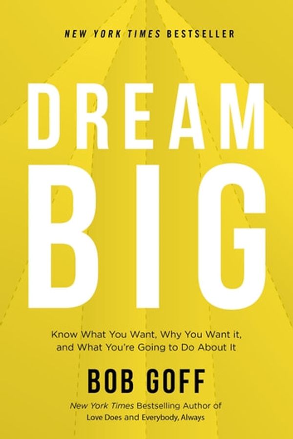 Cover Art for 9781400219506, Dream Big: Know What You Want, Why You Want It, and What You're Going to Do About It by Bob Goff