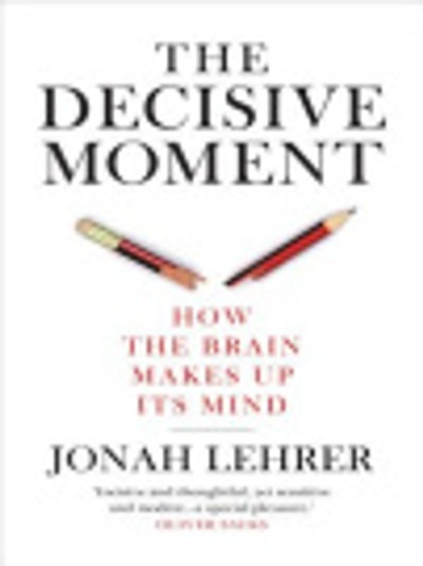 Cover Art for 9781921776328, The Decisive Moment: How the Brain Makes Up Its Mind by Jonah Lehrer