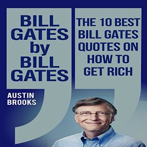 Cover Art for B01FRGW874, Bill Gates by Bill Gates: The 10 Best Bill Gates Quotations on How to Get Rich by Austin Brooks