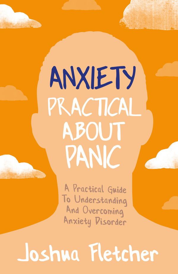 Cover Art for 9781529358575, Anxiety: Practical About Panic: A Practical Guide to Understanding and Overcoming Anxiety Disorder by Joshua Fletcher