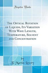 Cover Art for 9781396255090, The Optical Rotation of Liquids, Its Variation with Wave Length, Temperature, Solvent and Concentration (Classic Reprint) by T Martin Lowry