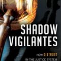 Cover Art for 9781633884328, Shadow Vigilantes: How Distrust in the Justice System Breeds a New Kind of Lawlessness by Paul H. Robinson