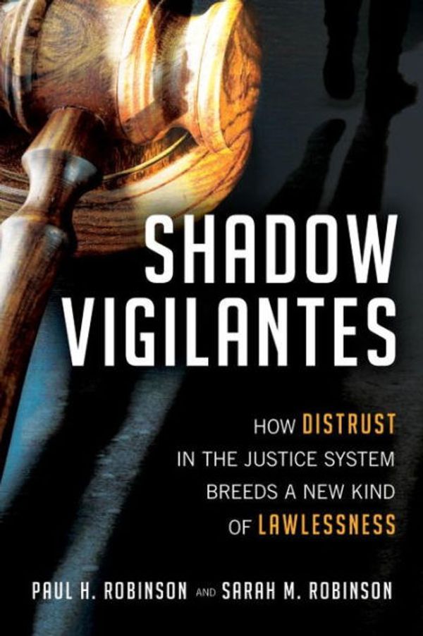 Cover Art for 9781633884328, Shadow Vigilantes: How Distrust in the Justice System Breeds a New Kind of Lawlessness by Paul H. Robinson