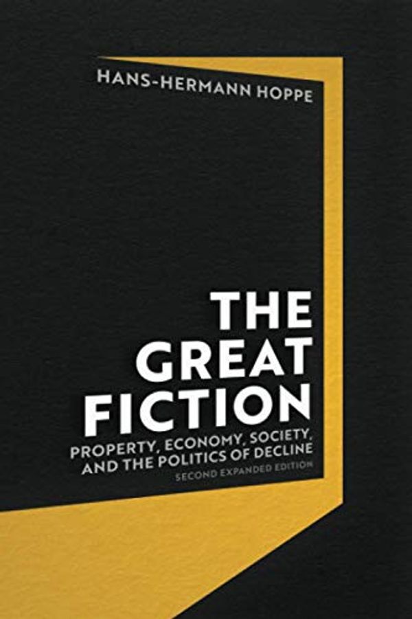Cover Art for 9781610167284, The Great Fiction: Property, Economy, Society, and the Politics of Decline by Hans-Hermann Hoppe