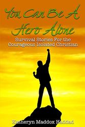 Cover Art for 9781517018894, You Can Be A Hero Alone: Survival Stories for the Isolated Christian by Katheryn Maddox Haddad