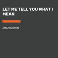 Cover Art for 9780593396551, Let Me Tell You What I Mean by Joan Didion