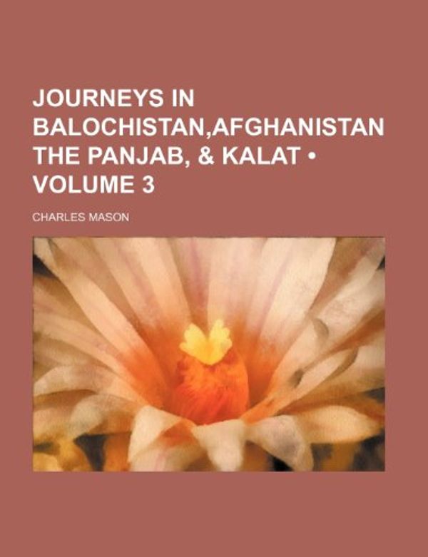 Cover Art for 9781154204759, Journeys in Balochistan, Afghanistan the Panjab, & Kalat (Volume 3) by Charles Mason