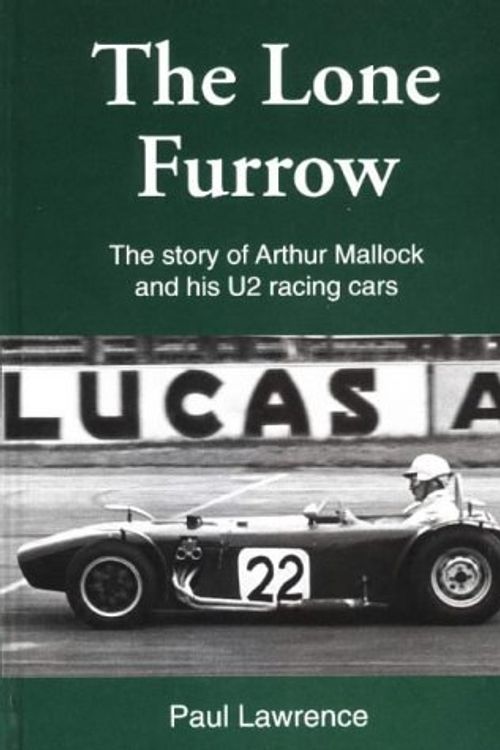 Cover Art for 9780953005208, The Lone Furrow: The Story of Arthur Mallock And His U2 Racing Cars by Paul Lawrence