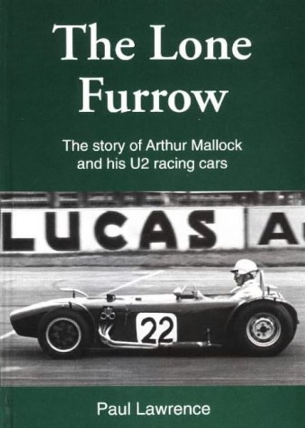 Cover Art for 9780953005208, The Lone Furrow: The Story of Arthur Mallock And His U2 Racing Cars by Paul Lawrence