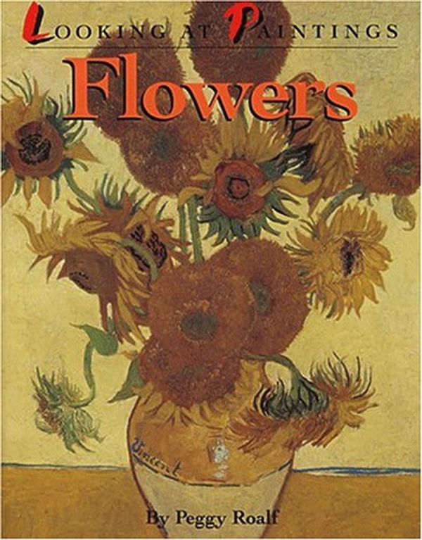 Cover Art for 9781562823580, Looking at Paintings Flowers: Flowers: Looking at Paintings by Peggy Roalf
