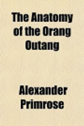 Cover Art for 9781151369383, The Anatomy of the Orang Outang by Alexander Primrose