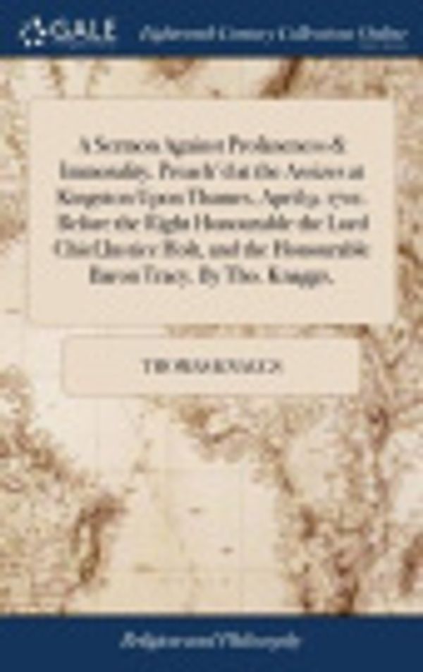 Cover Art for 9781379447863, A Sermon Against Profaneness & Immorality. Preach'd at the Assizes at Kingston Upon Thames, April 9. 1701. Before the Right Honourable the Lord Chief ... the Honourable Baron Tracy. by Tho. Knaggs, by Thomas Knaggs