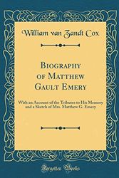 Cover Art for 9780260853370, Biography of Matthew Gault Emery: With an Account of the Tributes to His Memory and a Sketch of Mrs. Matthew G. Emery (Classic Reprint) by William Zandt Van Cox