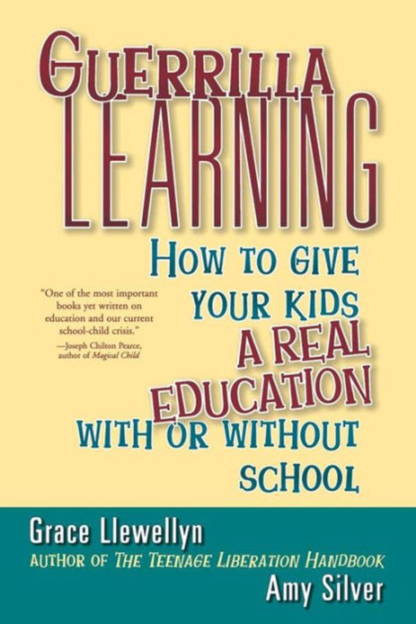 Cover Art for 9780471349600, Guerrilla Learning: How to Give Your Kids a Real Education with or Without School by Grace Llewellyn