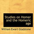 Cover Art for 9781116402186, Studies on Homer and the Homeric Age by William Ewart Gladstone