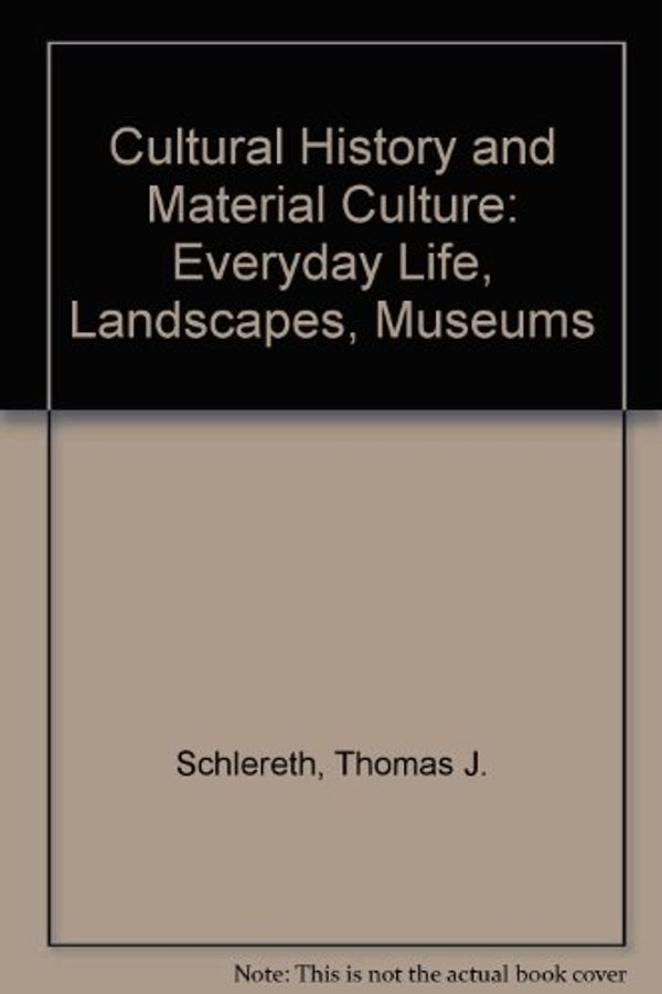 Cover Art for 9780813913964, Cultural History and Material Culture: Everyday Life, Landscapes, Museums by Thomas J. Schlereth