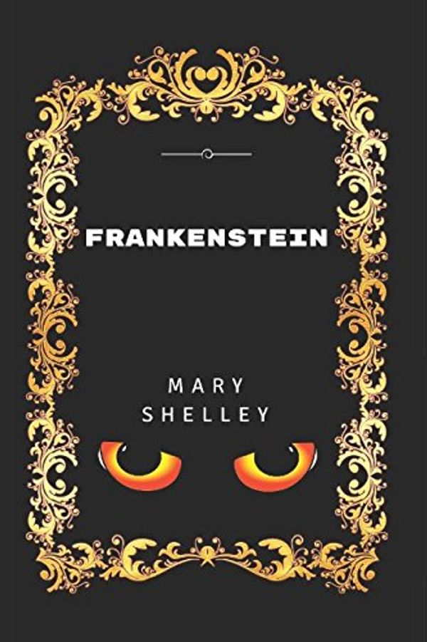 Cover Art for 9781520820286, Frankenstein: By Mary Wollstonecraft Shelley - Illustrated by Mary Wollstonecraft Shelley