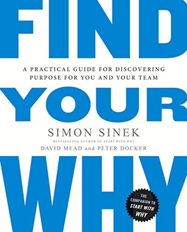 Cover Art for B073R5Q7CK, Find Your Why: A Practical Guide for Discovering Purpose for You and Your Team by Simon Sinek, David Mead, Peter Docker