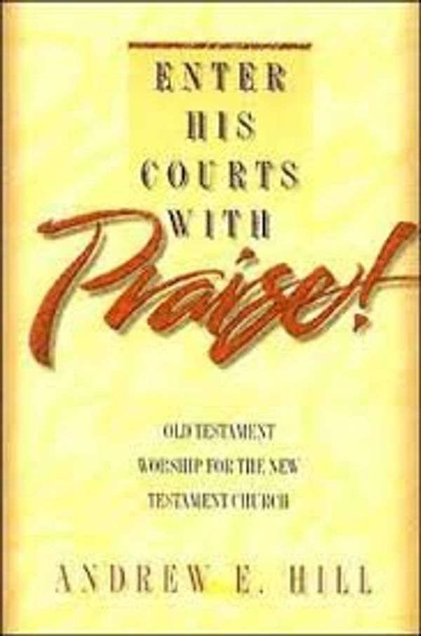 Cover Art for 9781562330347, Enter His Courts With Praise!: Old Testament Worship for the New Testament Church by Andrew E. Hill