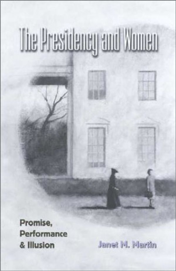Cover Art for 9781585442454, The Presidency and Women: Promise, Performance, and Illusion (Joseph V. Hughes, Jr., and Holly O. Hughes Series in the Presidency and Leadership Studies, No. 15) by Janet M. Martin