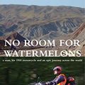 Cover Art for B07N2D4M6S, No Room For Watermelons: A man, his 1910 motorcycle and an epic journey across the world by Ron Fellowes