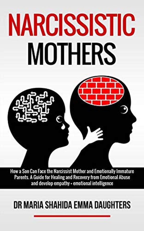 Cover Art for 9798640167221, NARCISSISTIC MOTHERS: How a Son Can Face the Narcissist Mother and Emotionally Immature Parents. A Guide for Healing and Recovery from Emotional Abuse and develop empathy,emotional intelligence by Maria Shahida Emma Daughters