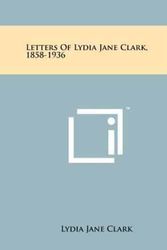 Cover Art for 9781258139049, Letters of Lydia Jane Clark, 1858-1936 by Lydia Jane Clark