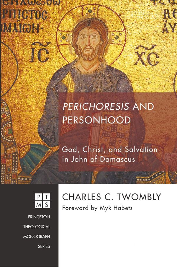 Cover Art for 9781620321805, Perichoresis and Personhood: God, Christ, and Salvation in John of Damascus (Princeton Theological Monograph) by Charles C. Twombly