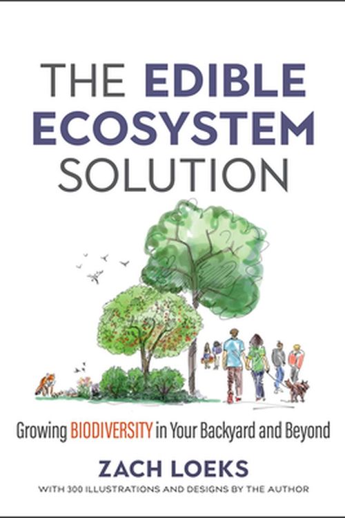 Cover Art for 9780865719347, The Edible Ecosystem Solution: Growing Biodiversity in Your Backyard and Beyond (Mother Earth News Wiser Living Series) by Zach Loeks