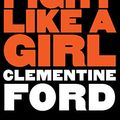 Cover Art for B01JFFN64M, Fight Like A Girl by Clementine Ford
