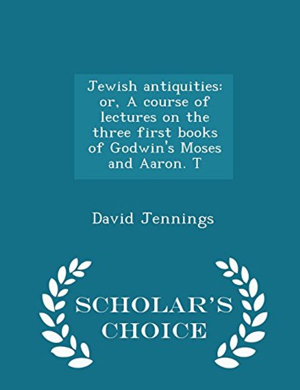 Cover Art for 9781297363795, Jewish AntiquitiesOr, a Course of Lectures on the Three First Boo... by David Jennings