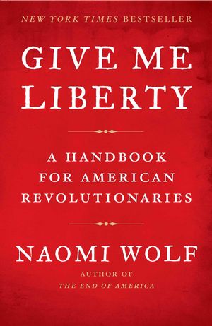 Cover Art for 9781416592587, Give Me Liberty by Naomi Wolf