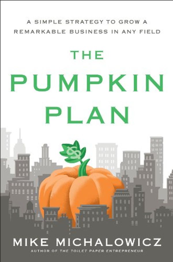 Cover Art for B0064VPS24, The Pumpkin Plan: A Simple Strategy to Grow a Remarkable Business in Any Field by Mike Michalowicz