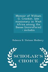 Cover Art for 9781297399800, Memoir of William G. Crocker, late missionary in West Africa among the Bassas [microform]: includin - Scholar's Choice Edition by Rebecca B Stetson Medbery