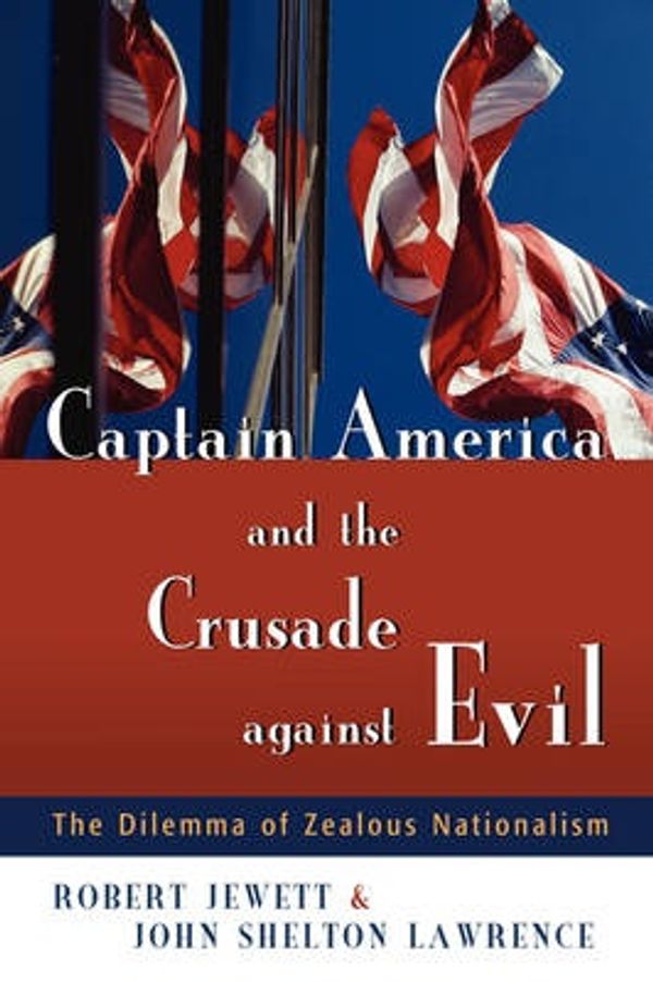 Cover Art for 9780802828590, Captain America and the Crusade Against Evil by Robert Jewett, John Shelton Lawrence