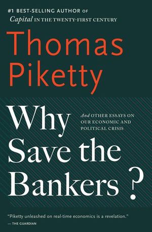 Cover Art for 9780544663329, Why Save the Bankers?And Other Essays on Our Economic and Political ... by Thomas Piketty