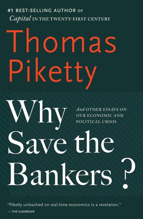 Cover Art for 9780544663329, Why Save the Bankers?And Other Essays on Our Economic and Political ... by Thomas Piketty