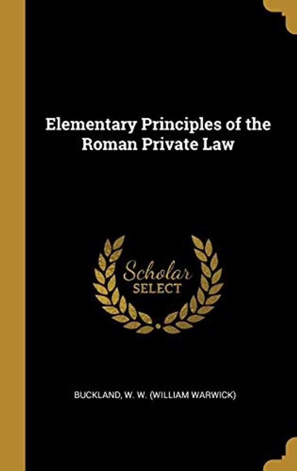 Cover Art for 9780526819836, Elementary Principles of the Roman Private Law by Buckland W. W. (William Warwick)