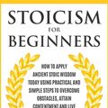 Cover Art for 9781386178743, Stoicism for Beginners: How to Apply Ancient Stoic Wisdom Today using Practical and Simple Steps to Overcome Obstacles, Attain Contentment and Live a Better Life by MARCUS T. RYAN