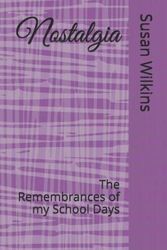Cover Art for 9781070551982, Nostalgia: The Remembrances of my School Days by Susan Wilkins