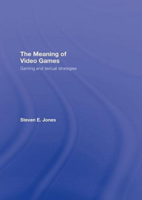 Cover Art for 9780415960557, The Meaning of Video Games by Steven E. Jones